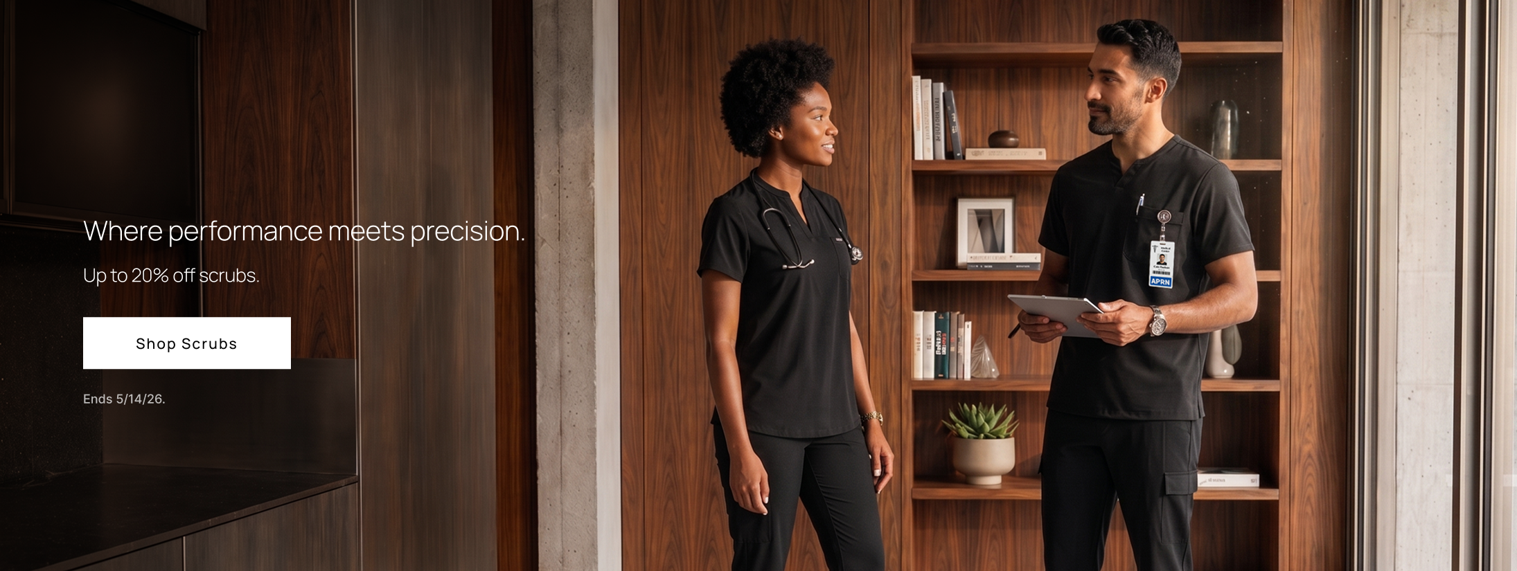 Where performance meets precision. Up to 20% off Scrubs. Ends 05/14/26